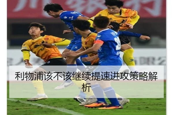 利物浦该不该继续提速进攻策略解析