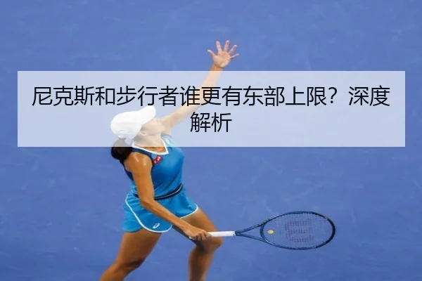 尼克斯和步行者谁更有东部上限？深度解析